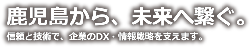 鹿児島から、未来へ繋ぐ。